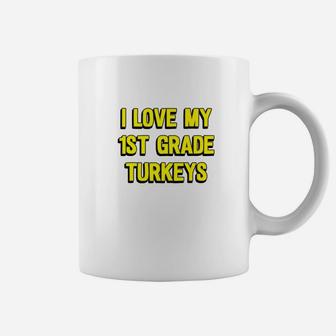 I Love My 1st Grade Turkeys Thanksgiving Teacher Coffee Mug - Seseable