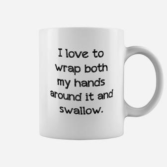 I Love To Wrap Both My Hands Around It And Swallow Coffee Mug - Seseable