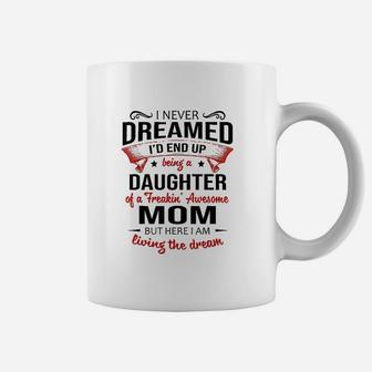 I Never Dreamed Being A Daughter Of A Freaking Awesome Mom Coffee Mug - Seseable