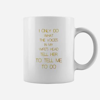 I Only Do What The Voices In My Wife's Head Tell Her T-shirt Coffee Mug - Seseable
