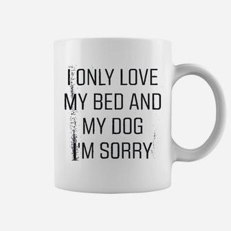 I Only Love My Bed And My Dog I Am Sorry Coffee Mug - Seseable