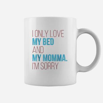 I Only Love My Bed And My Momma Im Sorry Fun Gag Coffee Mug - Seseable