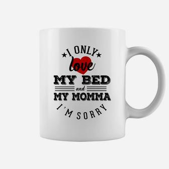 I Only Love My Bed And My Momma Im Sorry Sarcasm Coffee Mug - Seseable