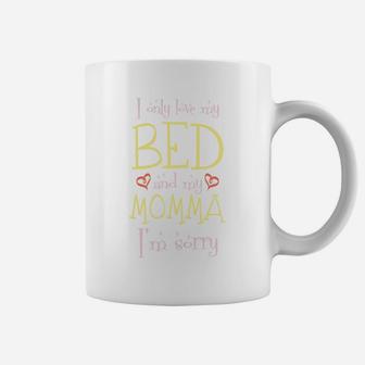 I Only Love My Bed And My Momma Im Sorry Sarcastic Coffee Mug - Seseable