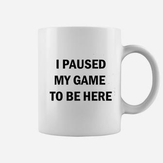 I Paused My Game To Be Here Funny Video Gamer Humor Joke Coffee Mug - Seseable