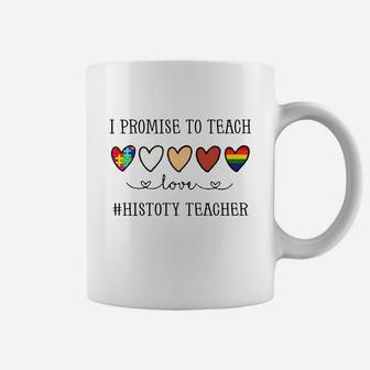 I Promise To Teach Love Histoty Teacher Inspirational Saying Teaching Job Title Coffee Mug - Seseable