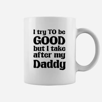 I Try To Be Good, Take After My Daddy Funny Cute Coffee Mug - Seseable