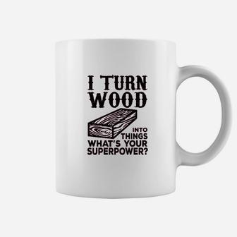 I Turn Wood Into Things Carpenter Woodworker Coffee Mug - Seseable