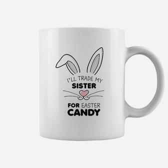 I Will Trade My Sister For Easter Candy Coffee Mug - Seseable
