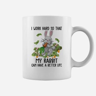 I Work Hard So That My Rabbit Can Have A Better Life Funny Rabbit Gift Coffee Mug - Seseable
