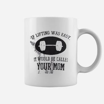If Lifting Was Easy Itd Be Called Your Mom Coffee Mug - Seseable