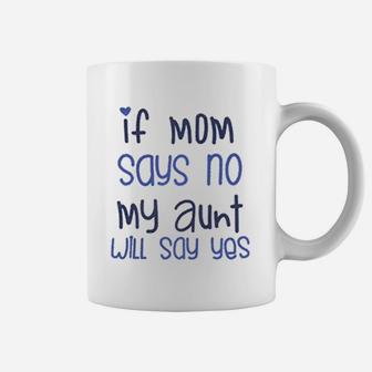 If Mom Say No My Aunt Say Yes Coffee Mug - Seseable