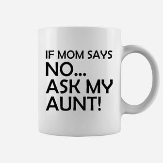 If Mom Says No Ask My Aunt Gifts For Nieces And Nephews Coffee Mug - Seseable