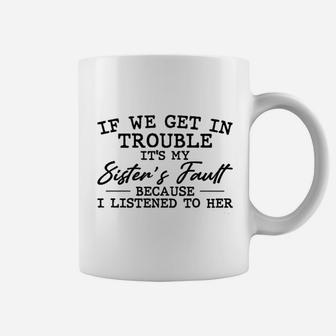 If We Get In Trouble It Is My Sisters Fault Coffee Mug | Seseable UK