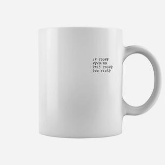 If You Are Reading This You Are Too Close Coffee Mug - Seseable