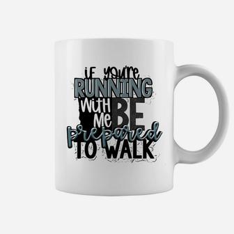 If You Are Running With Me Be Prepared To Walk Coffee Mug - Seseable
