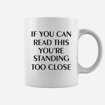 If You Can Read This Youre Standing Too Close Coffee Mug - Seseable