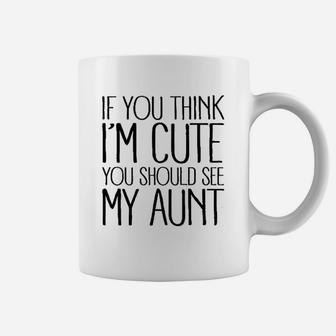 If You Think I Am Cute You Should See My Aunt Coffee Mug - Seseable