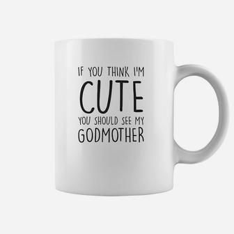 If You Think I Am Cute You Should See My Godmother Coffee Mug - Seseable