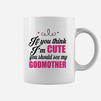 If You Think Im Cute You Should See My Godmother Coffee Mug - Seseable
