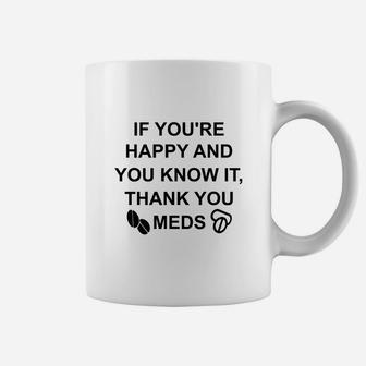 If You're Happy And You Know It Thank Your Meds Coffee Mug | Seseable UK