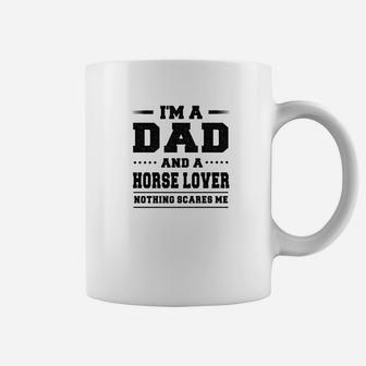Im A Dad And A Horse Lover Nothing Scares Me Coffee Mug - Seseable
