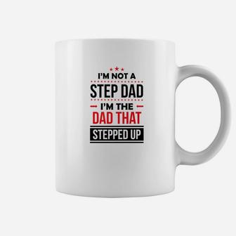 Im Not A Step Dad Im The Dad That Stepped Up Shirt Father Coffee Mug - Seseable