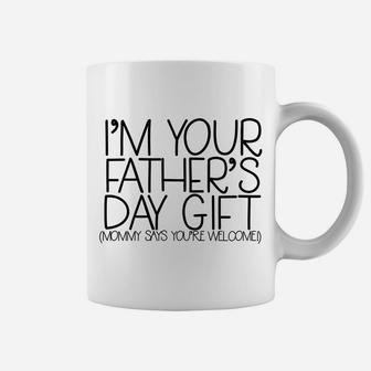 Im Your Fathers Day Gift Mommy Says Youre Welcome Coffee Mug - Seseable