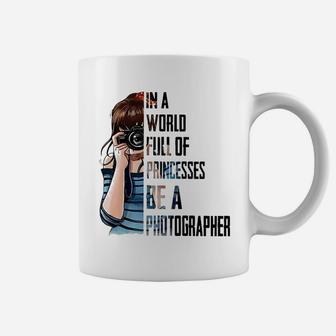 In A World Full Of Princesses Be A Photographer Coffee Mug - Seseable
