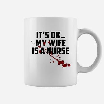 Its Ok My Wife Is A Nurse, funny nursing gifts Coffee Mug - Seseable