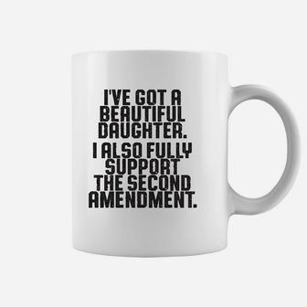 Ive Got A Beautiful Daughter I Also Fully Support The Second Amendment Coffee Mug - Seseable
