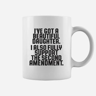 Ive Got A Beautiful Daughter I Also Fully Support The Second Amendment Coffee Mug - Seseable