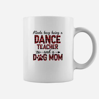 Kinda Busy Being A Dance Teacher And Dog Mom Coffee Mug - Seseable