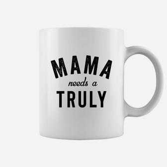 Mama Needs A Truly Coffee Mug - Seseable