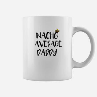 Mens Funny For Proud Dads Nacho Average Daddy Gift Idea Coffee Mug - Seseable