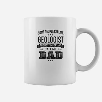Mens Some Call Me Geologist The Important Call Me Dad Men Coffee Mug - Seseable