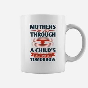Mothers Can Look Through A Child s Eyes And See Tomorrow Coffee Mug - Seseable