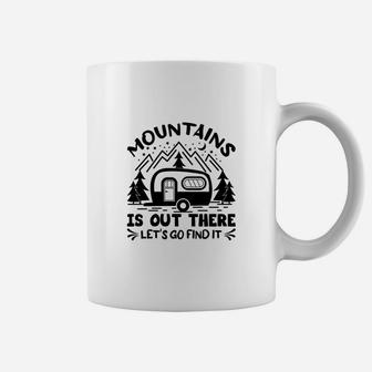 Mountain Is Out There Lets Go Find It Camping Coffee Mug - Seseable