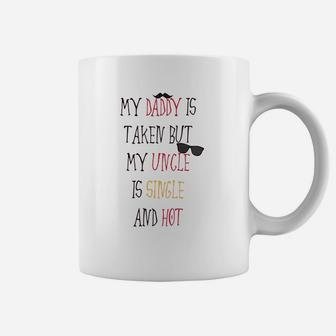 My Daddy Is Taken But Uncle Single And Hot Coffee Mug - Seseable
