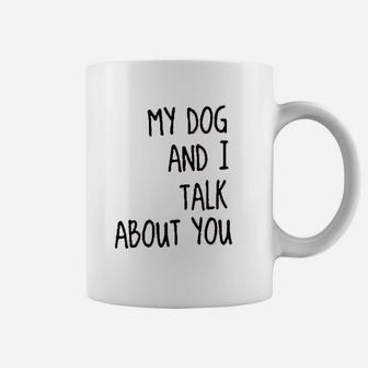 My Dog And I Talk About You Funny Coffee Mug - Seseable