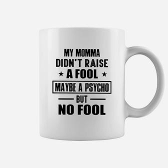 My Momma Didn't Raise A Fool Maybe A Psycho But No Fool Coffee Mug - Seseable