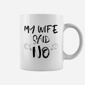 My Wife Said No Funny Husband Hilarious Quotes Coffee Mug - Seseable