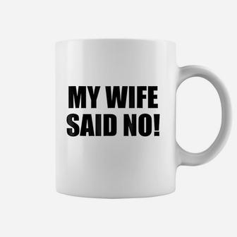 My Wife Said No Funny Husband Marriage Quote Coffee Mug - Seseable