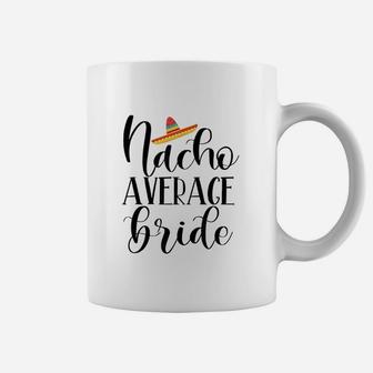 Nacho Average Bride Wedding And Bachelorette Party Coffee Mug - Seseable