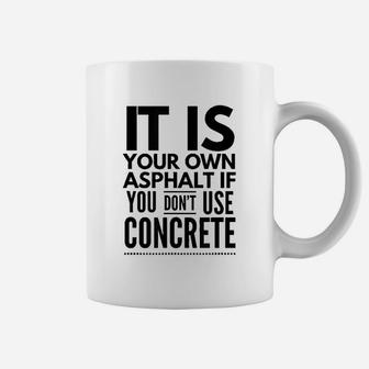 Nice It Is Your Own Asphalt If You Dont Use Concrete Coffee Mug - Seseable