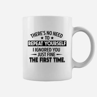 No Need To Repeat Yourself I Ignored You Sarcasm Gift Sassy Coffee Mug - Seseable