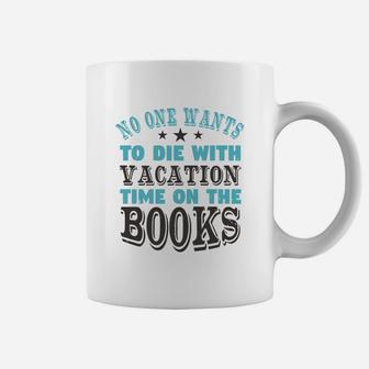 No One Wants To Die With Vacation Time On The Books Coffee Mug - Seseable