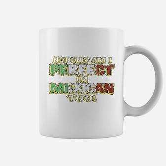 Not Only Am I Perfect I Am Mexican Too Short Coffee Mug - Seseable