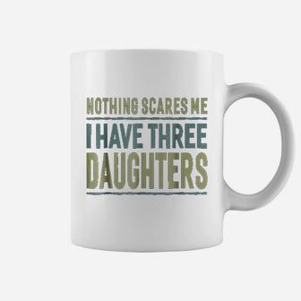 Nothing Scares Me I Have Three Daughters Father Coffee Mug - Seseable