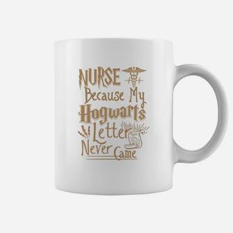 Nurse Because My Hogwartts Letter Never Came Coffee Mug - Seseable